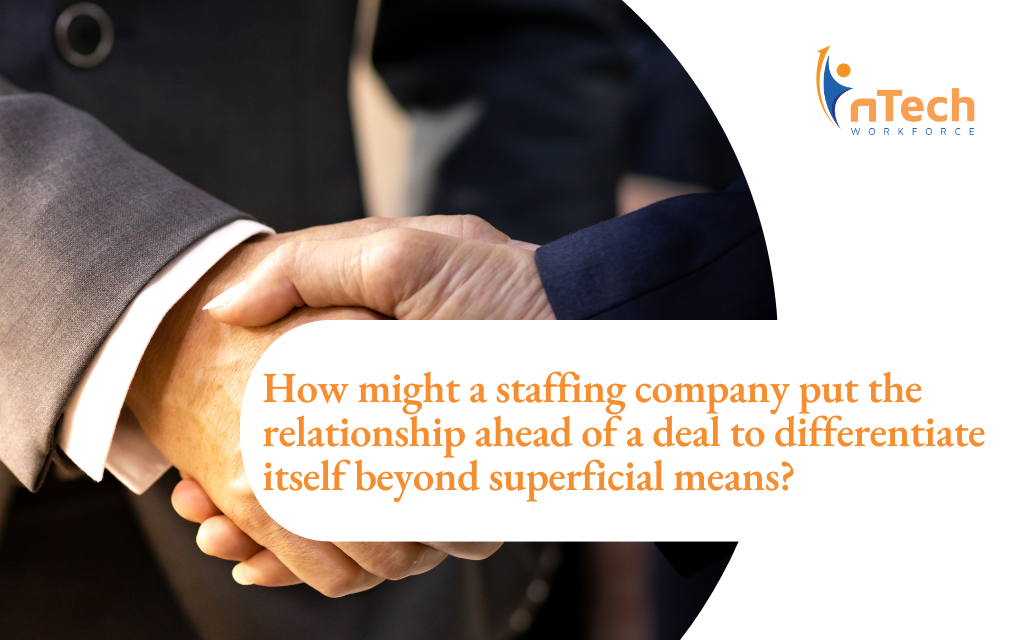 How Might a Staffing Company Put the Relationship Ahead of a Deal to Differentiate Itself Beyond Superficial Means?