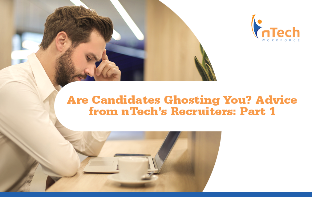 Are Candidates Ghosting You? Advice from nTech’s Recruiters: Part 1