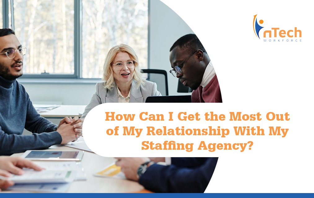 How can I get the most out of my relationship with my staffing agency?