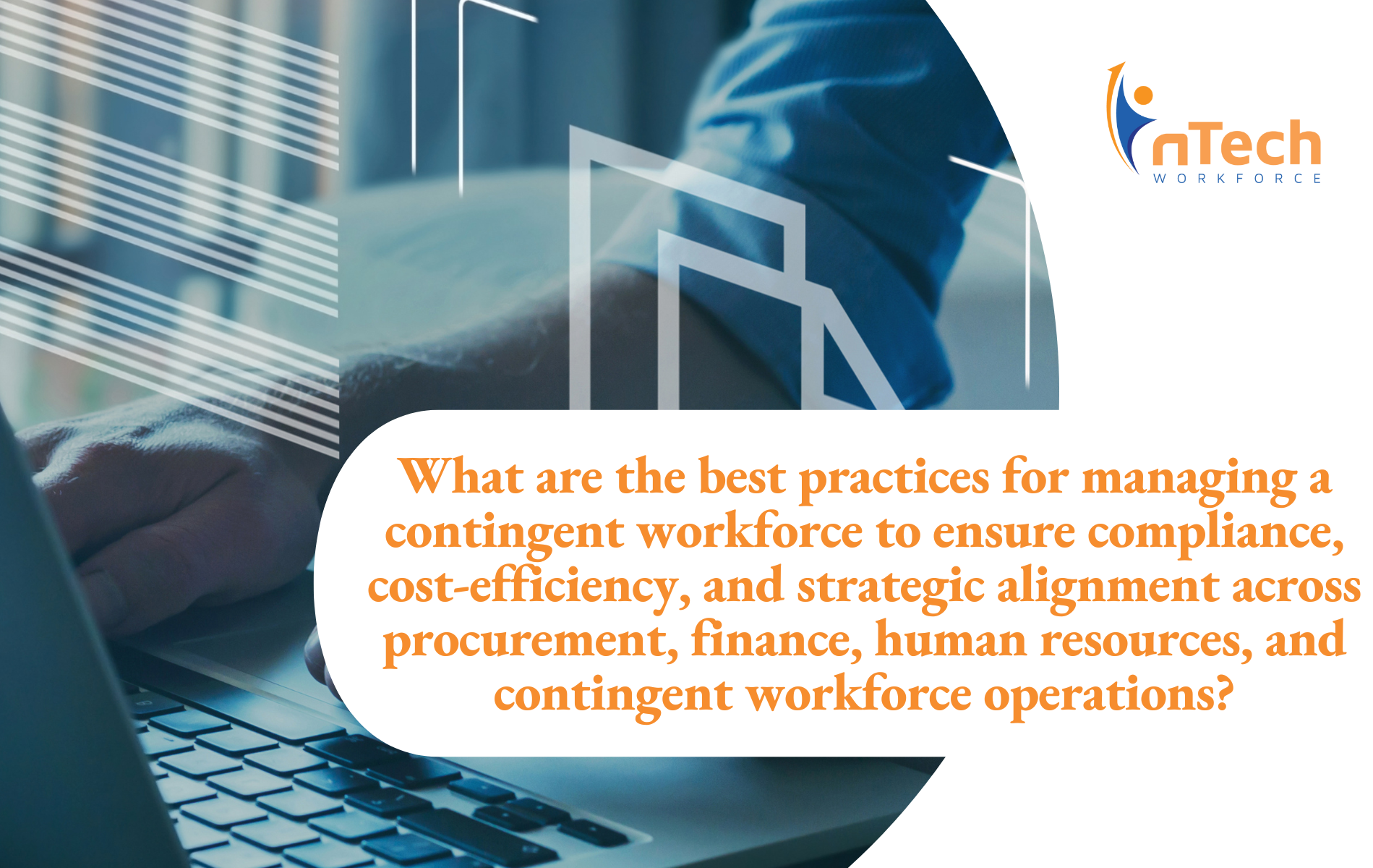 What are the best practices for managing a contingent workforce to ensure compliance, cost-efficiency, and strategic alignment across procurement, finance, human resources, and contingent workforce operations?