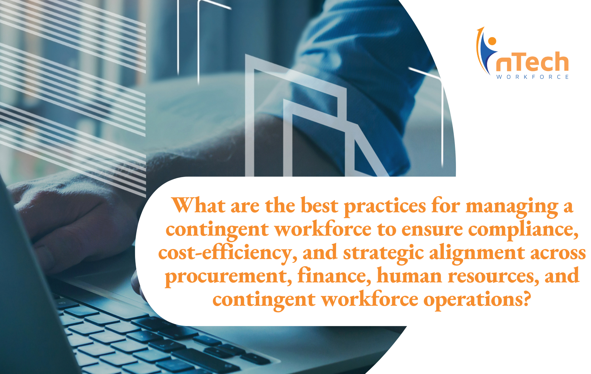 What Are the Best Practices For Managing a Contingent Workforce to Ensure Compliance, Cost-Efficiency, and Strategic Alignment?